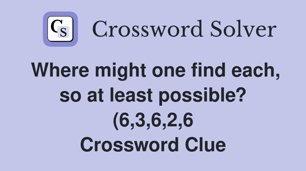 Where might one find each so at least possible? (6 3 6 2 6 Where might one find each so at least possible? (6 3 6 2 6